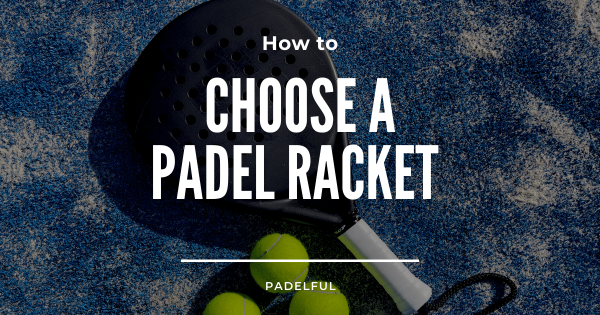 How To Choose A Padel Racket: Tips For The Perfect Selection