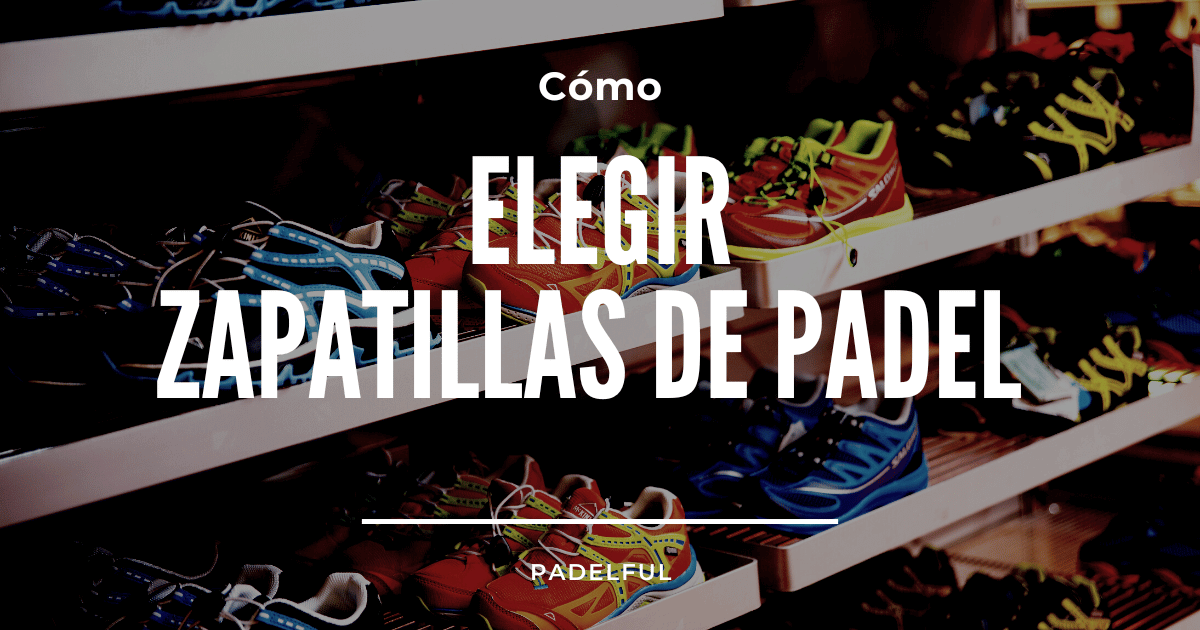 Cómo elegir zapatillas de pádel y aspectos a tener en cuenta